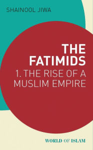 Title: The Fatimids: 1. The Rise of a Muslim Empire, Author: Shainool Jiwa