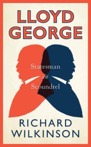 Title: Lloyd George: Statesman or Scoundrel?, Author: Richard Wilkinson