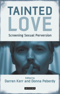 Title: Tainted Love: Screening Sexual Perversion, Author: Darren Kerr