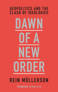 Title: Dawn of a New Order: Geopolitics and the Clash of Ideologies, Author: Rein Mullerson