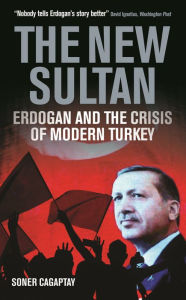 Title: The New Sultan: Erdogan and the Crisis of Modern Turkey, Author: Soner Cagaptay