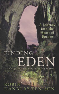 Title: Finding Eden: A Journey into the Heart of Borneo, Author: Robin Hanbury-Tenison