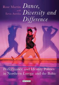 Title: Dance, Diversity and Difference: Performance and Identity Politics in Northern Europe and the Baltic, Author: Rosemary Martin