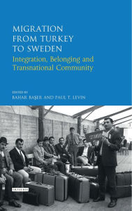 Title: Migration from Turkey to Sweden: Integration, Belonging and Transnational Community, Author: Bahar Baser