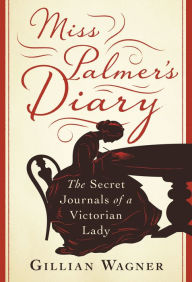 Title: Miss Palmer's Diary: The Secret Journals of a Victorian Lady, Author: Gillian Wagner