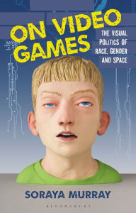 Title: On Video Games: The Visual Politics of Race, Gender and Space, Author: Richard Steiner