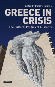 Title: Greece in Crisis: The Cultural Politics of Austerity, Author: Dimitris Tziovas