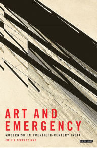 Title: Art and Emergency: Modernism in Twentieth-Century India, Author: Emilia Terracciano