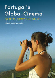 Title: Portugal's Global Cinema: Industry, History and Culture, Author: Mariana Liz