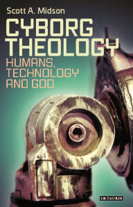 Title: Cyborg Theology: Humans, Technology and God, Author: Scott A. Midson