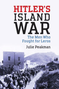 Title: Hitler's Island War: The Men Who Fought for Leros, Author: Julie Peakman