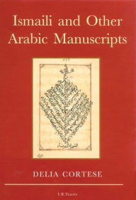 Title: Ismaili and Other Arabic Manuscripts: A Descriptive Catalogue of Manuscripts in the Library of the Institute of Ismaili Studies, Author: Delia Cortese