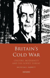 Title: Britain's Cold War: Culture, Modernity and the Soviet Threat, Author: Nicholas Barnett