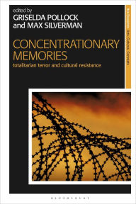 Title: Concentrationary Memories: Totalitarian Terror and Cultural Resistance, Author: Griselda Pollock