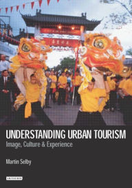 Title: Understanding Urban Tourism: Image, Culture and Experience, Author: Martin Selby