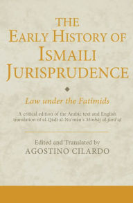 Title: The Early History of Ismaili Jurisprudence: Law Under the Fatimids, Author: Agostino Cilardo