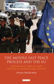 Title: The Middle East Peace Process and the EU: Foreign Policy and Security Strategy in International Politics, Author: Taylan Özgür Kaya