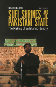 Title: Sufi Shrines and the Pakistani State: The End of Religious Pluralism, Author: Umber Bin Ibad