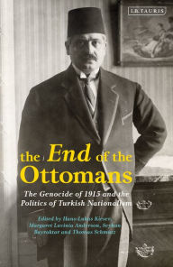Title: The End of the Ottomans: The Genocide of 1915 and the Politics of Turkish Nationalism, Author: Hans-Lukas Kieser