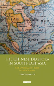 Title: The Chinese Diaspora in South-East Asia: The Overseas Chinese in IndoChina, Author: Tracy C. Barrett