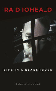 Amazon kindle download books to computer Radiohead: Life in a Glasshouse  9781786750341 by John Aizlewood