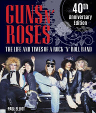 Title: Guns N' Roses: The Life and Times of a Rock N' Roll Band, Author: Paul Elliott