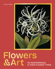 Title: Flowers & Art: 50 masterpieces & their flower types, Author: Susie Hodge