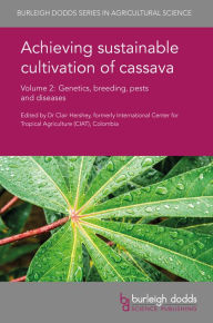 Title: Achieving sustainable cultivation of cassava Volume 2: Genetics, breeding, pests and diseases, Author: Clair H. Hershey