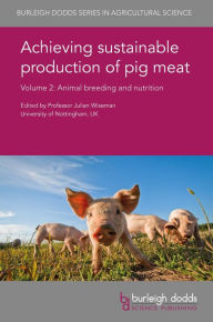 Title: Achieving sustainable production of pig meat Volume 2: Animal breeding and nutrition, Author: Julian Wiseman