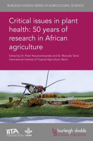 Title: Critical Issues in Plant Health: 50 Years of Research in African Agriculture, Author: Peter Neuenschwander