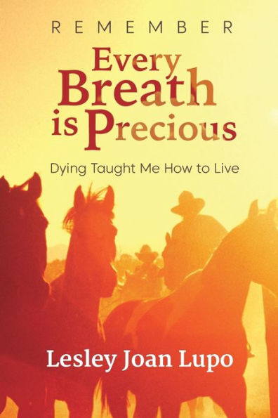 Remember, Every Breath is Precious: Dying Taught Me How to Live