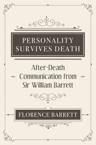 Title: Personality Survives Death: After-Death Communication from Sir William Barrett, Author: Florence Elizabeth Barrett