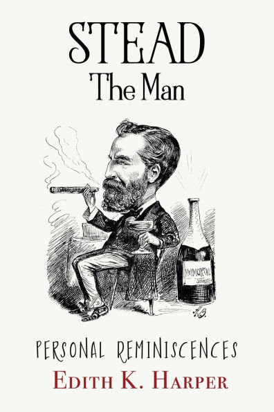Stead: The Man: Personal Reminiscences