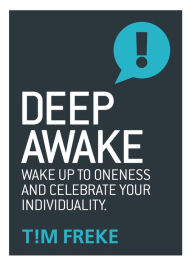 Title: Deep Awake: Wake Up to Oneness and Become a Lover of Life, Author: Tim Freke