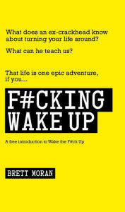 Title: F#cking Wake Up: A Free Introduction to Wake the F#ck Up, Author: Brett Moran