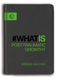 Title: What is Post-Traumatic Growth?, Author: Miriam Akhtar