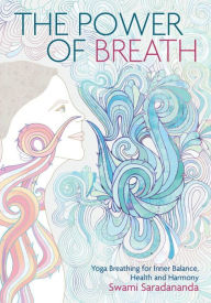 Title: The Power of Breath: The Art of Breathing Well for Harmony, Happiness and Health, Author: Swami Saradananda