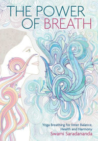 Title: Power of Breath: The Art of Breathing Well for Harmony, Happiness and Health, Author: Swami Saradananda