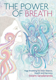 Title: The Power of Breath: The Art of Breathing Well for Harmony, Happiness and Health, Author: Swami Saradananda