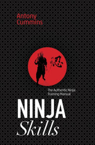 Title: Ninja Skills: The Authentic Ninja Training Manual, Author: Antony Cummins