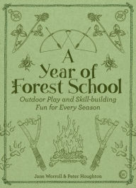 Title: A Year of Forest School: Outdoor Play and Skill-building Fun for Every Season, Author: Jane Worroll