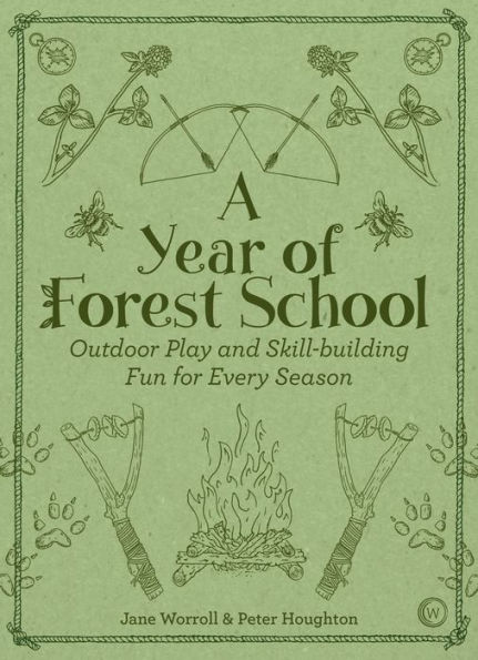 A Year of Forest School: Outdoor Play and Skill-building Fun for Every Season