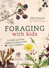 Title: Foraging with Kids: 52 Wild and Free Edibles to Enjoy With Your Children, Author: Adele Nozedar