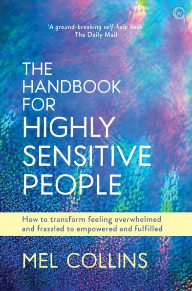 The Handbook for Highly Sensitive People: How to Transform Feeling Overwhelmed and Frazzled Empowered Fulfilled