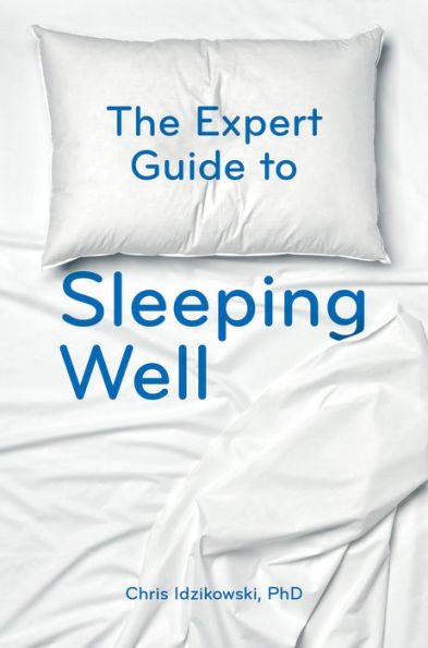 The Expert Guide to Sleeping Well: Everything you Need Know get a Good Night's Sleep