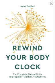 Title: Rewind Your Body Clock: The Complete Natural Guide to a Happier, Healthier, Younger You, Author: Jayney Goddard