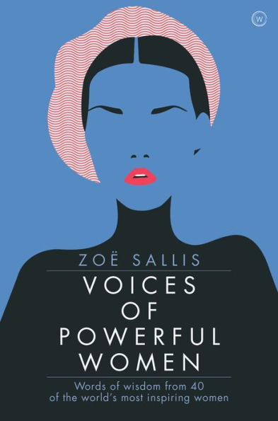 Voices of Powerful Women: Words Wisdom from 40 the World's Most Inspiring Women