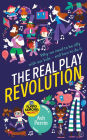 The Real Play Revolution: Why We Need to Be Silly with Our Kids - and How to Do It