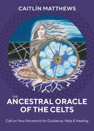 Title: The Ancestral Oracle of the Celts: Call on Your Ancestors for Guidance, Help and Healing, Author: Caitlin Matthews