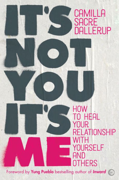 It's Not You, Me: How to Heal Your Relationship with Yourself and Others